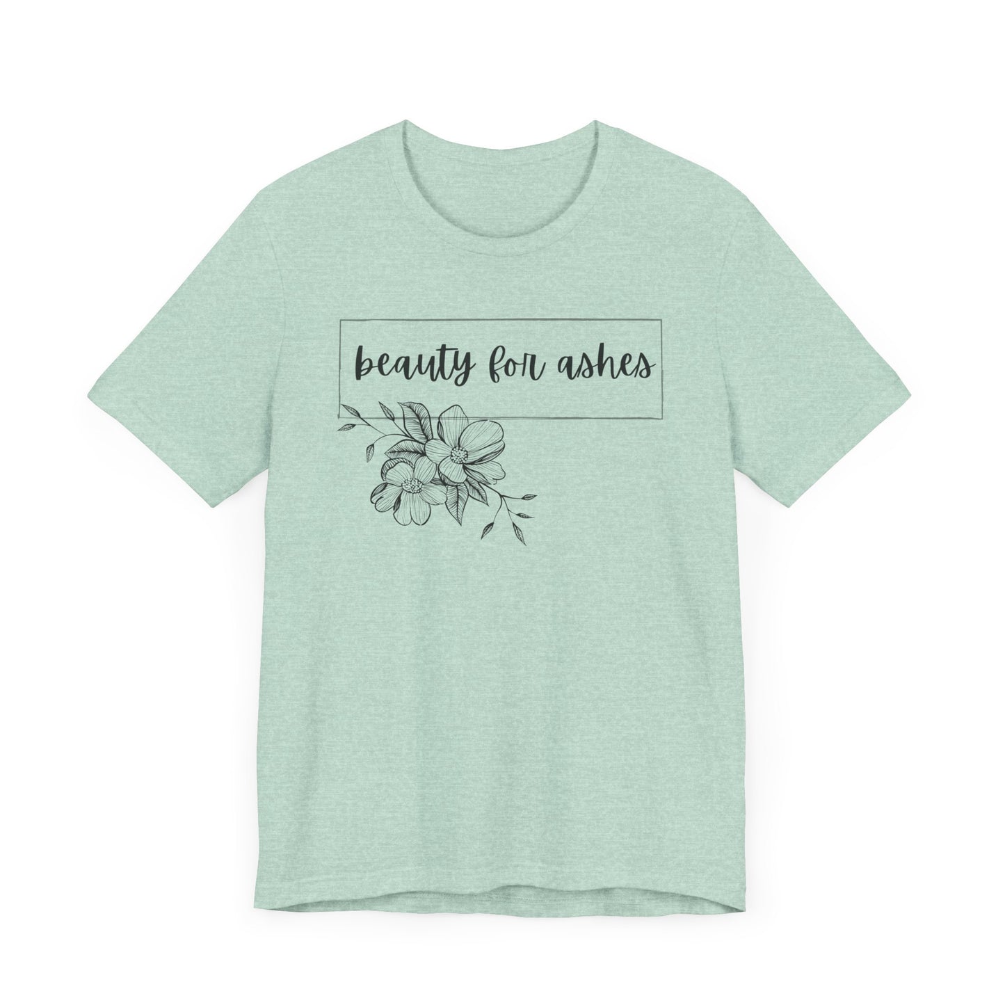 Beauty For Ashes- Womens T-shirt